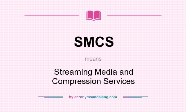 What does SMCS mean? It stands for Streaming Media and Compression Services