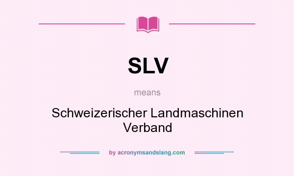 What does SLV mean? It stands for Schweizerischer Landmaschinen Verband