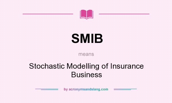 What does SMIB mean? It stands for Stochastic Modelling of Insurance Business
