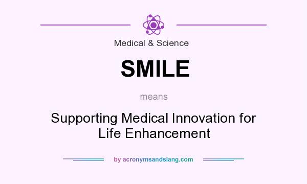 What does SMILE mean? It stands for Supporting Medical Innovation for Life Enhancement