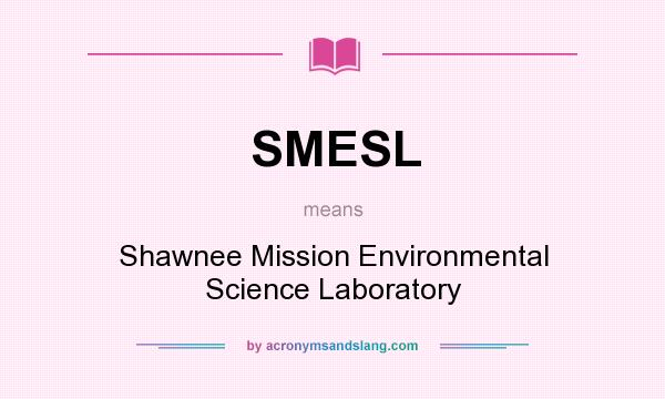 What does SMESL mean? It stands for Shawnee Mission Environmental Science Laboratory