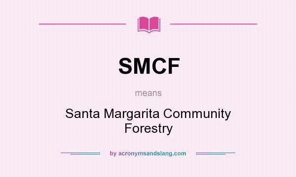 What does SMCF mean? It stands for Santa Margarita Community Forestry