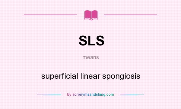 What does SLS mean? It stands for superficial linear spongiosis