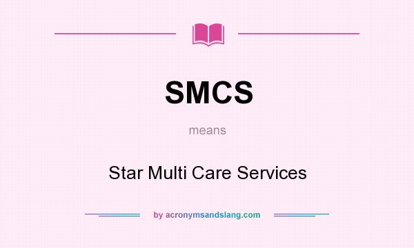 What does SMCS mean? It stands for Star Multi Care Services