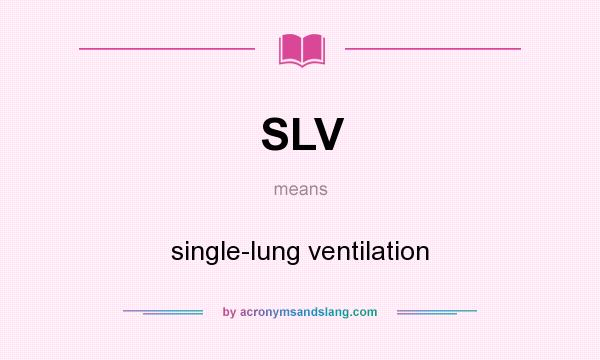 What does SLV mean? It stands for single-lung ventilation