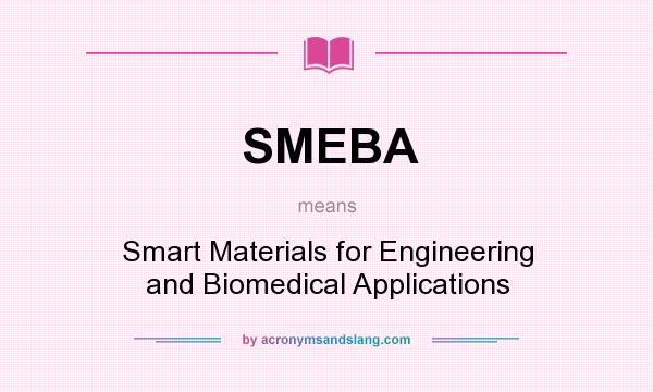 What does SMEBA mean? It stands for Smart Materials for Engineering and Biomedical Applications