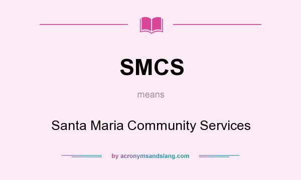 What does SMCS mean? It stands for Santa Maria Community Services