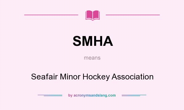 What does SMHA mean? It stands for Seafair Minor Hockey Association