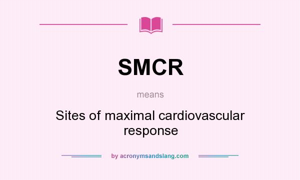 What does SMCR mean? It stands for Sites of maximal cardiovascular response