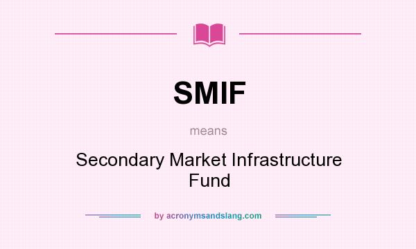 What does SMIF mean? It stands for Secondary Market Infrastructure Fund