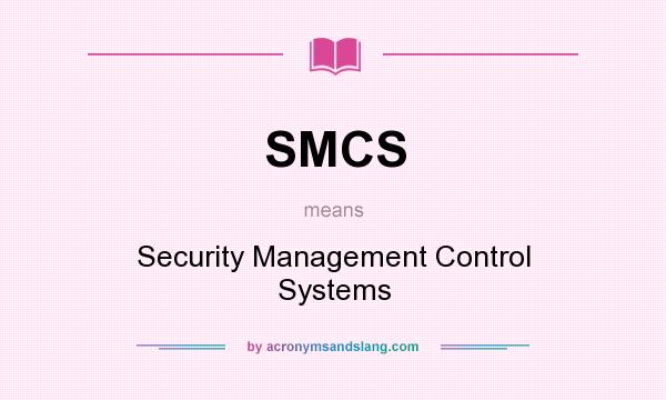 What does SMCS mean? It stands for Security Management Control Systems