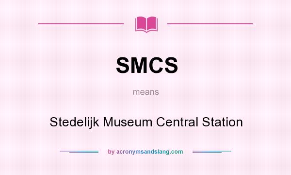 What does SMCS mean? It stands for Stedelijk Museum Central Station