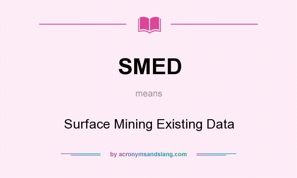 What does SMED mean? It stands for Surface Mining Existing Data