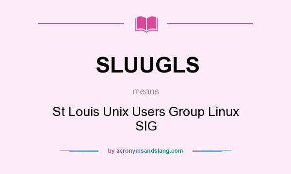 What does SLUUGLS mean? It stands for St Louis Unix Users Group Linux SIG