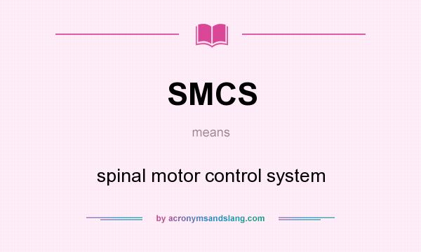 What does SMCS mean? It stands for spinal motor control system