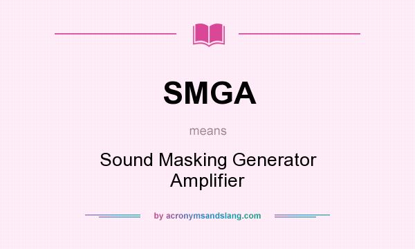 What does SMGA mean? It stands for Sound Masking Generator Amplifier