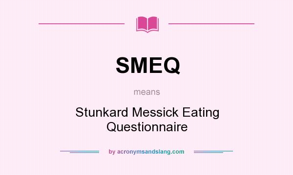 What does SMEQ mean? It stands for Stunkard Messick Eating Questionnaire