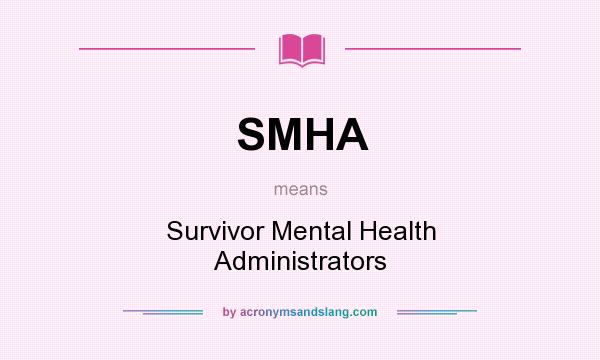 What does SMHA mean? It stands for Survivor Mental Health Administrators
