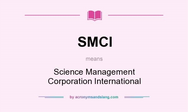 What does SMCI mean? It stands for Science Management Corporation International