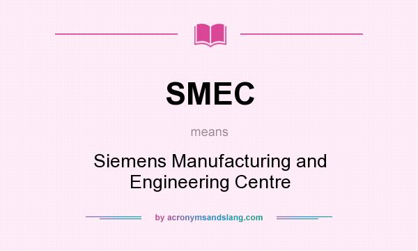 What does SMEC mean? It stands for Siemens Manufacturing and Engineering Centre