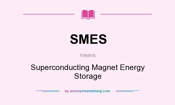 What does SMES mean? It stands for Superconducting Magnet Energy Storage