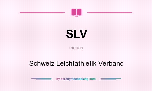 What does SLV mean? It stands for Schweiz Leichtathletik Verband