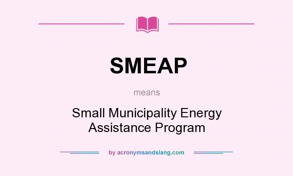 What does SMEAP mean? It stands for Small Municipality Energy Assistance Program