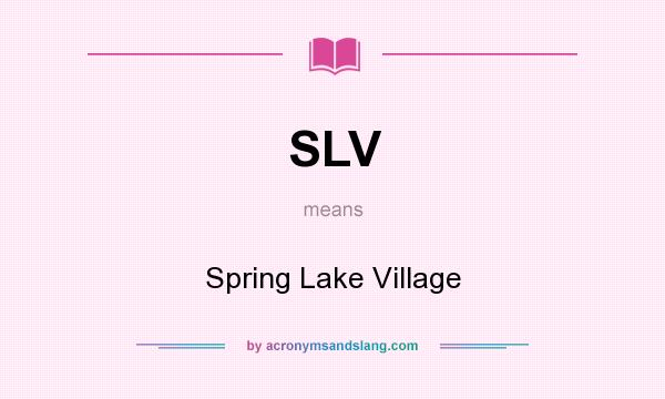 What does SLV mean? It stands for Spring Lake Village