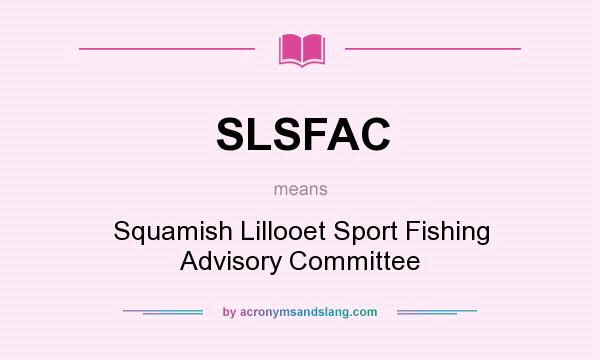What does SLSFAC mean? It stands for Squamish Lillooet Sport Fishing Advisory Committee
