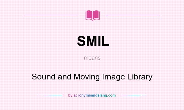 What does SMIL mean? It stands for Sound and Moving Image Library
