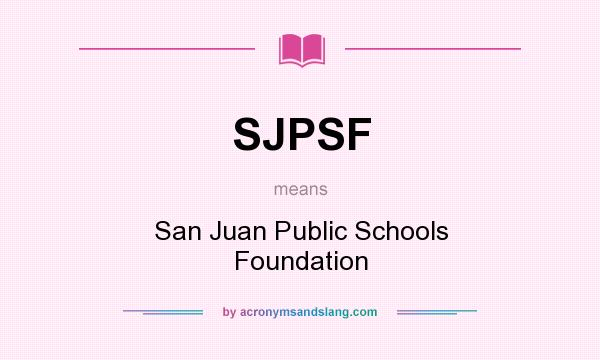 What does SJPSF mean? It stands for San Juan Public Schools Foundation