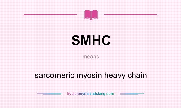 What does SMHC mean? It stands for sarcomeric myosin heavy chain