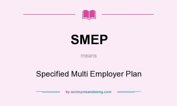 What does SMEP mean? It stands for Specified Multi Employer Plan