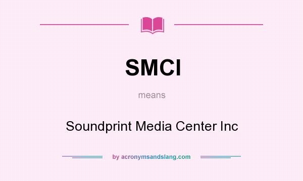 What does SMCI mean? It stands for Soundprint Media Center Inc