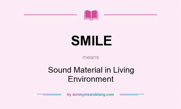 What does SMILE mean? It stands for Sound Material in Living Environment