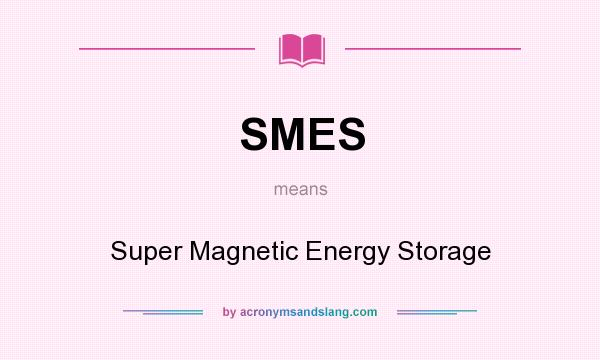 What does SMES mean? It stands for Super Magnetic Energy Storage