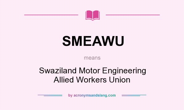 What does SMEAWU mean? It stands for Swaziland Motor Engineering Allied Workers Union