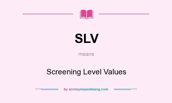 What does SLV mean? It stands for Screening Level Values