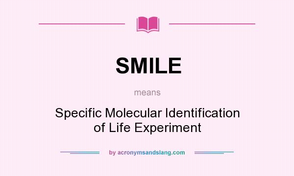 What does SMILE mean? It stands for Specific Molecular Identification of Life Experiment