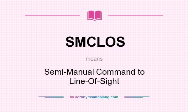 What does SMCLOS mean? It stands for Semi-Manual Command to Line-Of-Sight