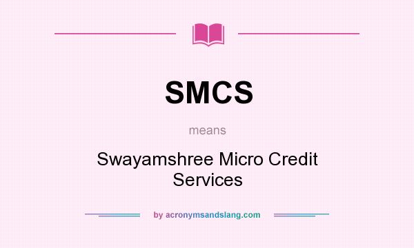 What does SMCS mean? It stands for Swayamshree Micro Credit Services