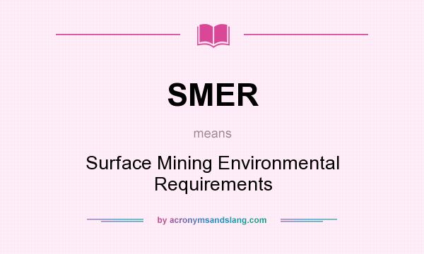 What does SMER mean? It stands for Surface Mining Environmental Requirements