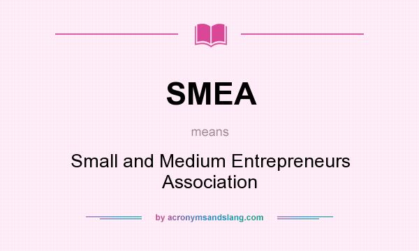 What does SMEA mean? It stands for Small and Medium Entrepreneurs Association