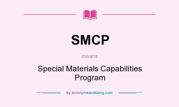 What does SMCP mean? It stands for Special Materials Capabilities Program