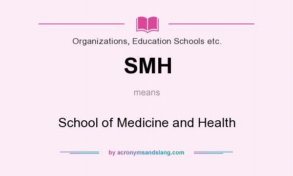 What does SMH mean? It stands for School of Medicine and Health