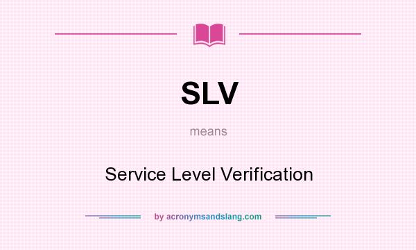 What does SLV mean? It stands for Service Level Verification