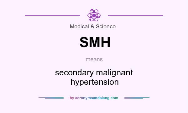 What does SMH mean? It stands for secondary malignant hypertension