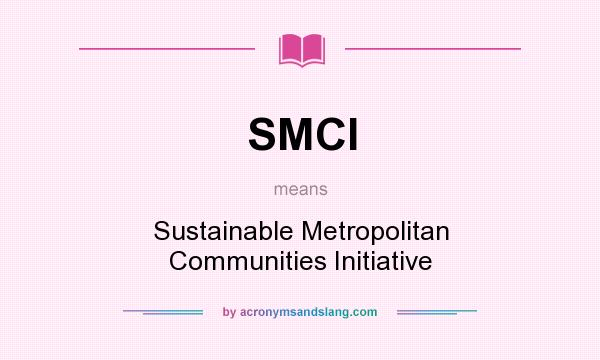 What does SMCI mean? It stands for Sustainable Metropolitan Communities Initiative