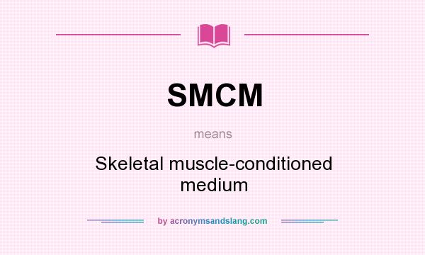 What does SMCM mean? It stands for Skeletal muscle-conditioned medium