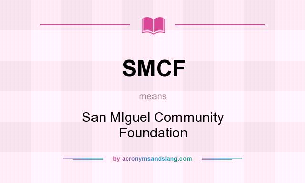 What does SMCF mean? It stands for San MIguel Community Foundation